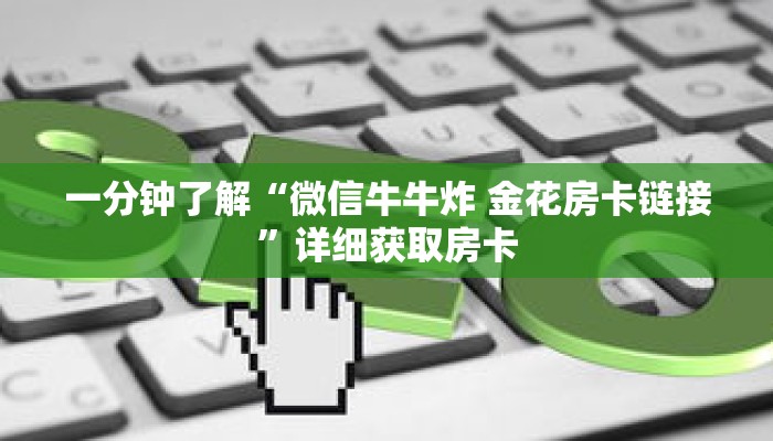 一分钟了解“微信牛牛炸 金花房卡链接”详细获取房卡