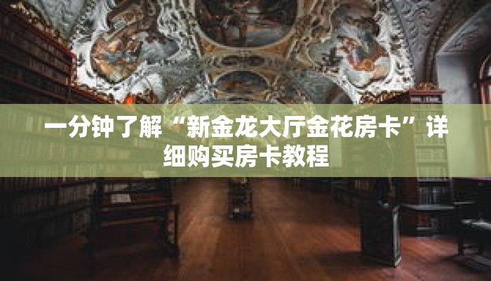 一分钟了解“新金龙大厅金花房卡”详细购买房卡教程