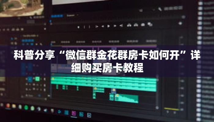科普分享“微信群金花群房卡如何开”详细购买房卡教程