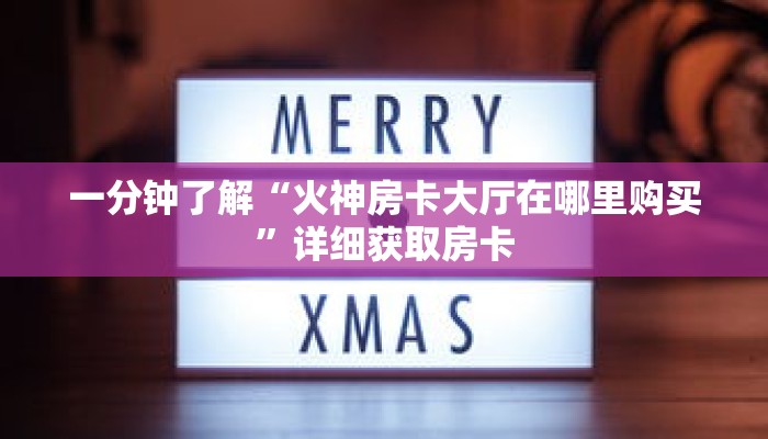 一分钟了解“火神房卡大厅在哪里购买”详细获取房卡