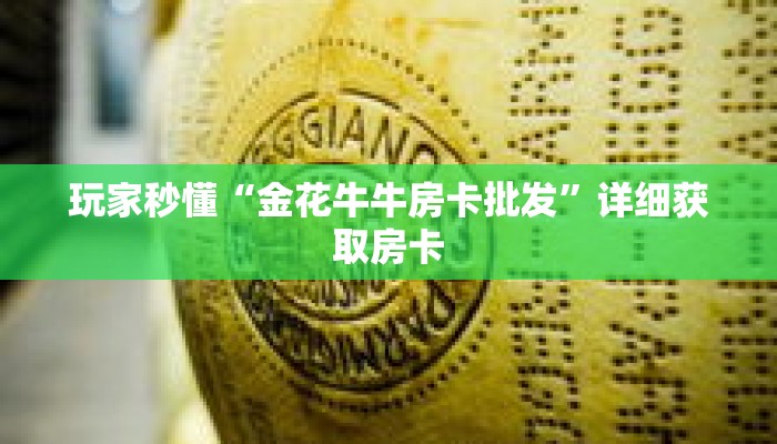 玩家秒懂“金花牛牛房卡批发”详细获取房卡 玩家秒懂“金花牛牛房卡批发”详细获取房卡