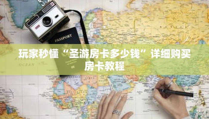 玩家秒懂“圣游房卡多少钱”详细购买房卡教程 玩家秒懂“圣游房卡多少钱”详细购买房卡教程