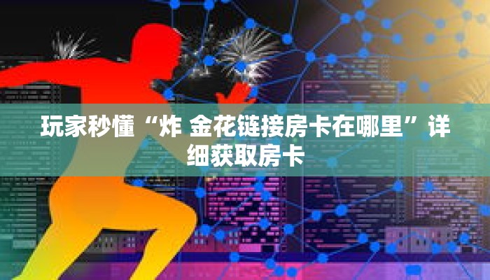 玩家秒懂“炸 金花链接房卡在哪里”详细获取房卡