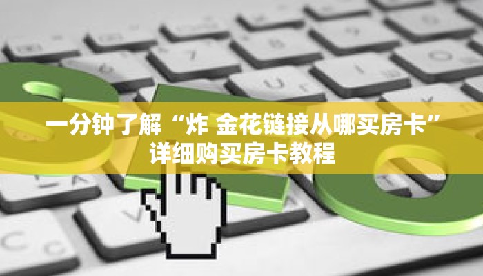 一分钟了解“炸 金花链接从哪买房卡”详细购买房卡教程