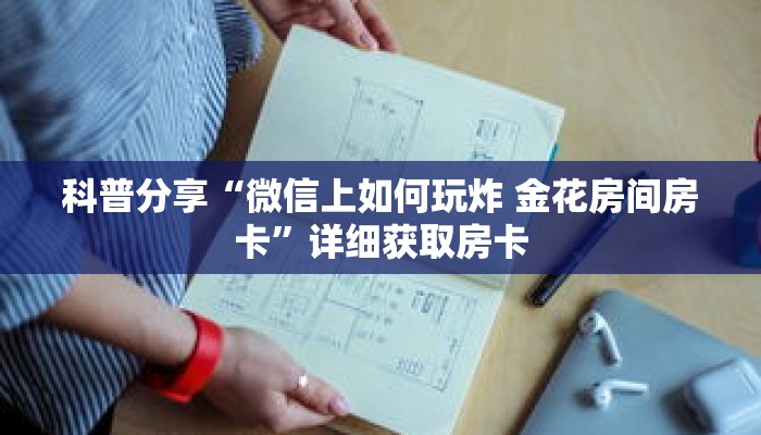 科普分享“微信上如何玩炸 金花房间房卡”详细获取房卡 科普分享“微信上如何玩炸 金花房间房卡”详细获取房卡