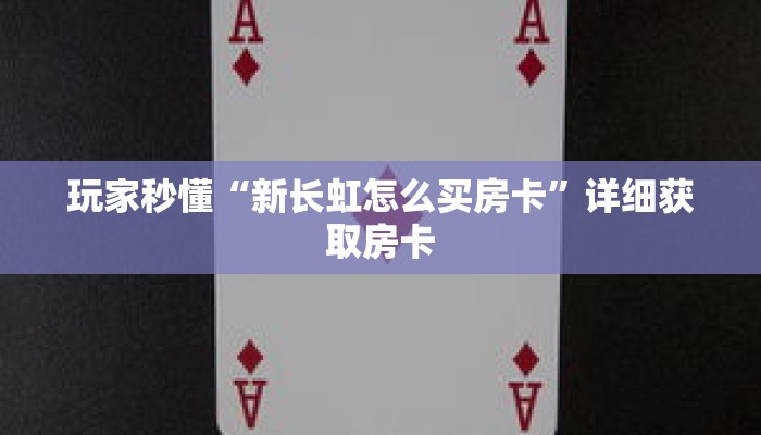 玩家秒懂“新长虹怎么买房卡”详细获取房卡