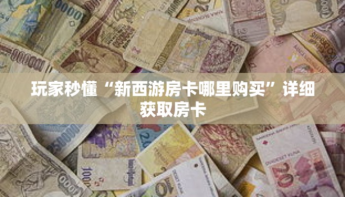 玩家秒懂“新西游房卡哪里购买”详细获取房卡