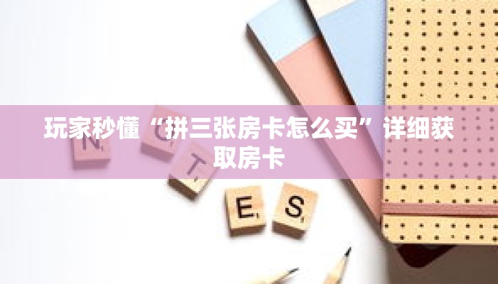 玩家秒懂“拼三张房卡怎么买”详细获取房卡