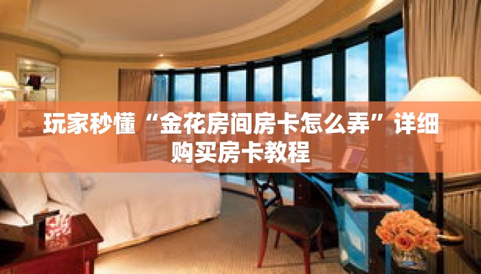 玩家秒懂“金花房间房卡怎么弄”详细购买房卡教程