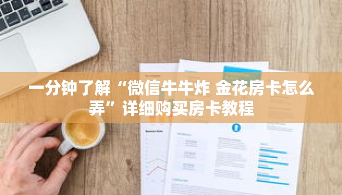 一分钟了解“微信牛牛炸 金花房卡怎么弄”详细购买房卡教程