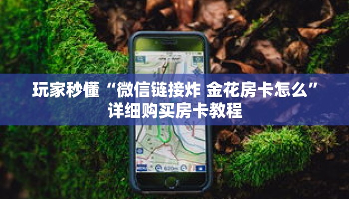 玩家秒懂“微信链接炸 金花房卡怎么”详细购买房卡教程