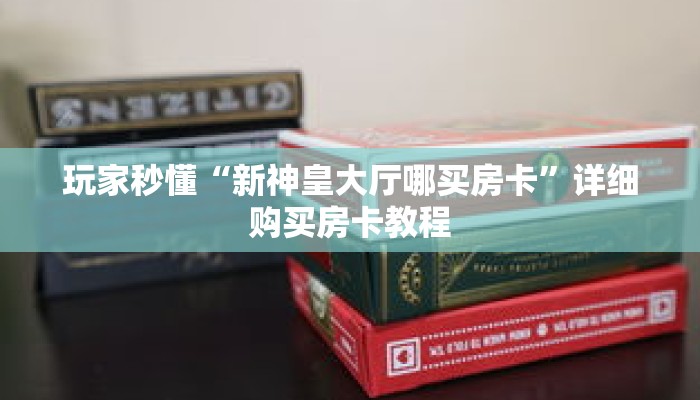 玩家秒懂“新神皇大厅哪买房卡”详细购买房卡教程