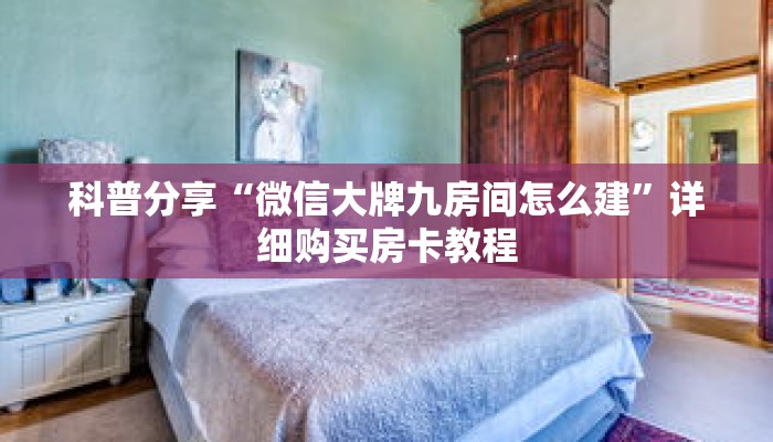 科普分享“微信大牌九房间怎么建”详细购买房卡教程
