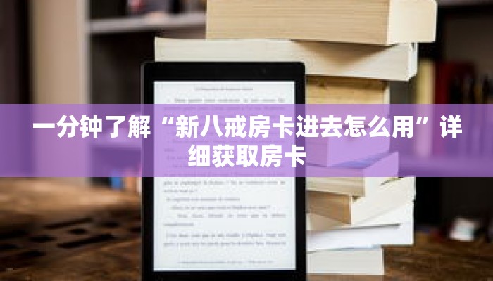 一分钟了解“新八戒房卡进去怎么用”详细获取房卡 一分钟了解“新八戒房卡进去怎么用”详细获取房卡