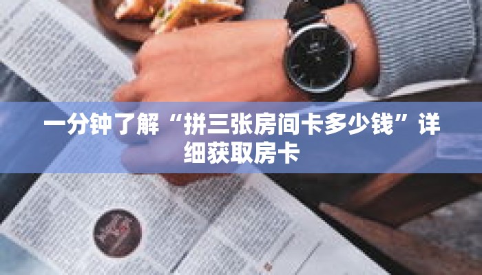 一分钟了解“拼三张房间卡多少钱”详细获取房卡