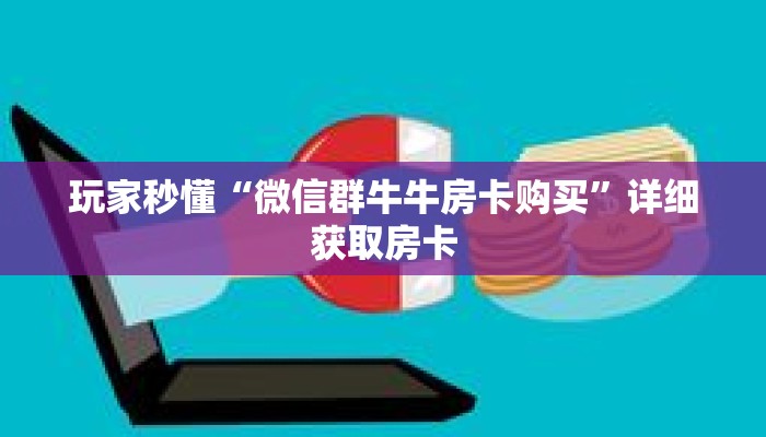 玩家秒懂“微信群牛牛房卡购买”详细获取房卡