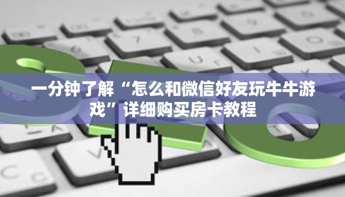 一分钟了解“怎么和微信好友玩牛牛游戏”详细购买房卡教程
