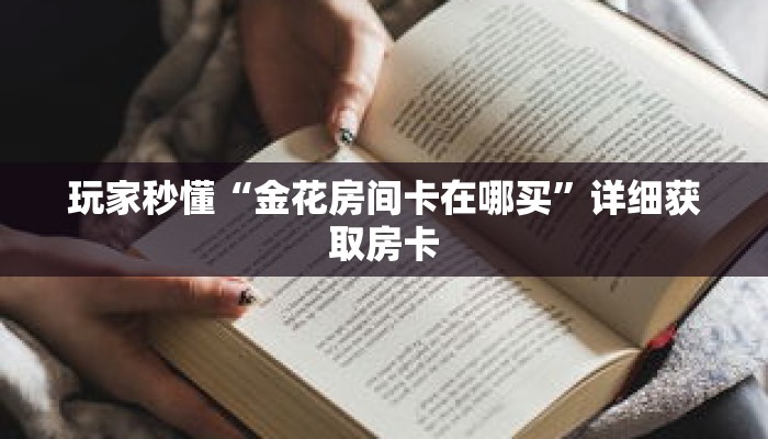 玩家秒懂“金花房间卡在哪买”详细获取房卡 玩家秒懂“金花房间卡在哪买”详细获取房卡