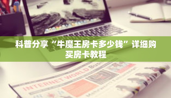 科普分享“牛魔王房卡多少钱”详细购买房卡教程