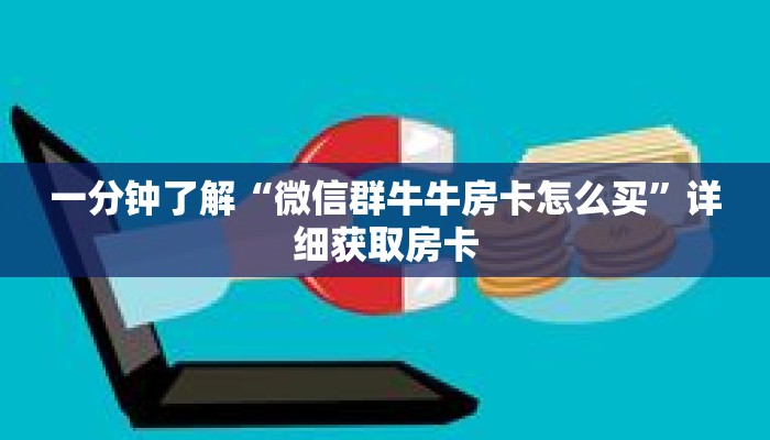一分钟了解“微信群牛牛房卡怎么买”详细获取房卡