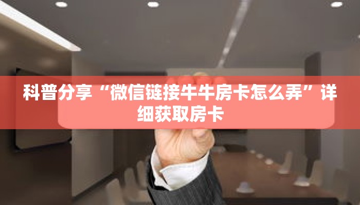 科普分享“微信链接牛牛房卡怎么弄”详细获取房卡