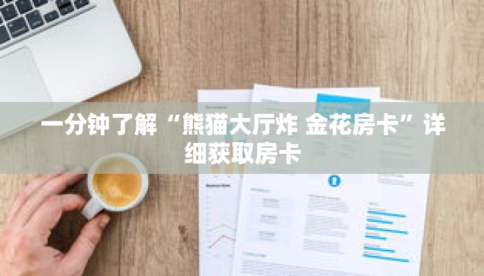 一分钟了解“熊猫大厅炸 金花房卡”详细获取房卡