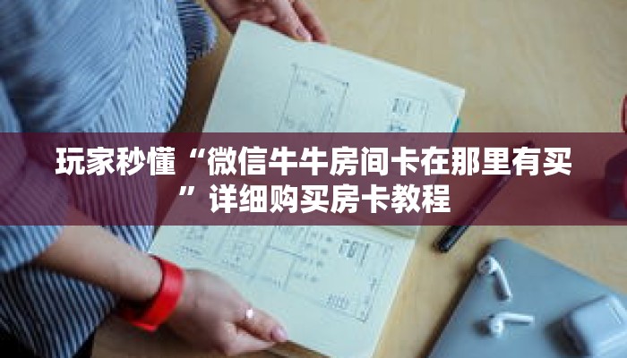 玩家秒懂“微信牛牛房间卡在那里有买”详细购买房卡教程