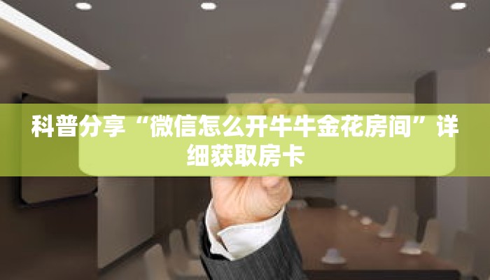科普分享“微信怎么开牛牛金花房间”详细获取房卡