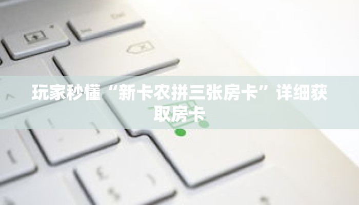 玩家秒懂“新卡农拼三张房卡”详细获取房卡