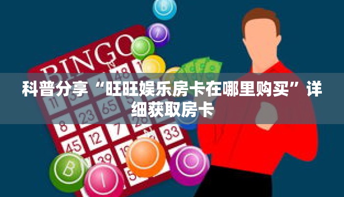 科普分享“旺旺娱乐房卡在哪里购买”详细获取房卡