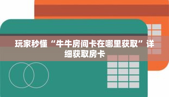 玩家秒懂“牛牛房间卡在哪里获取”详细获取房卡