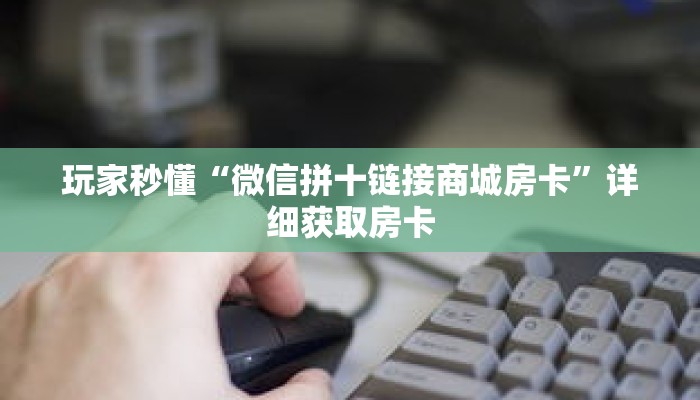 玩家秒懂“微信拼十链接商城房卡”详细获取房卡
