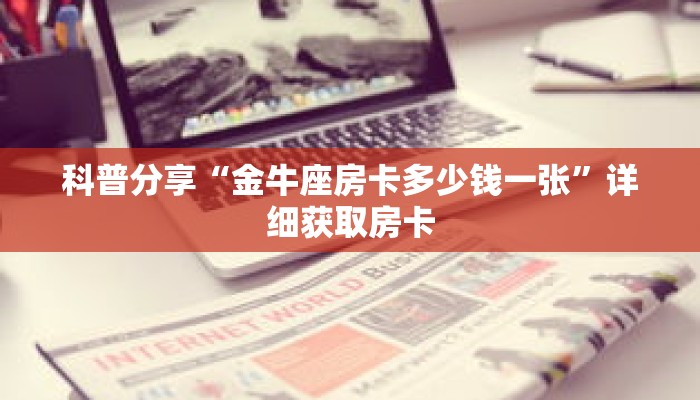 科普分享“金牛座房卡多少钱一张”详细获取房卡