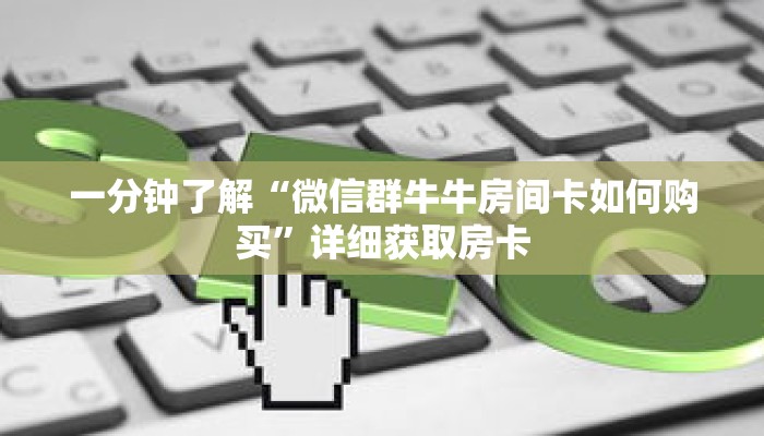 一分钟了解“微信群牛牛房间卡如何购买”详细获取房卡