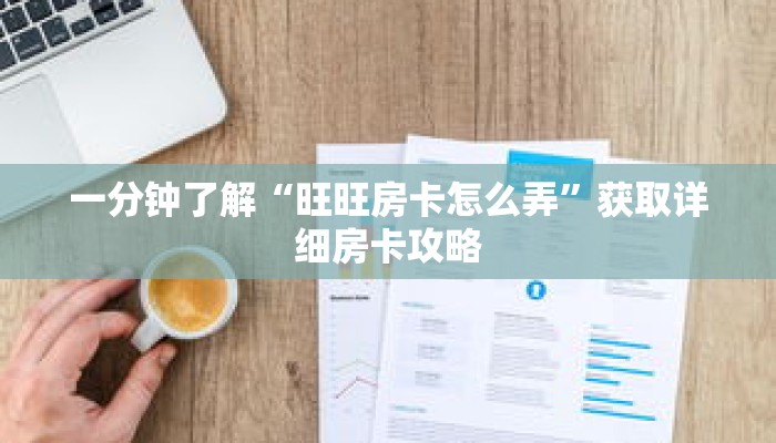 一分钟了解“旺旺房卡怎么弄”获取详细房卡攻略