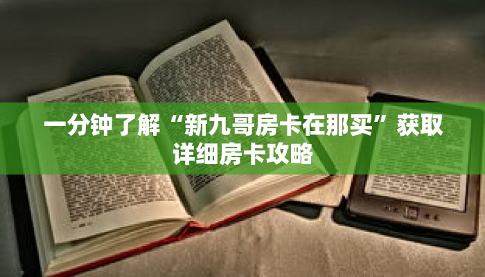 一分钟了解“新九哥房卡在那买”获取详细房卡攻略