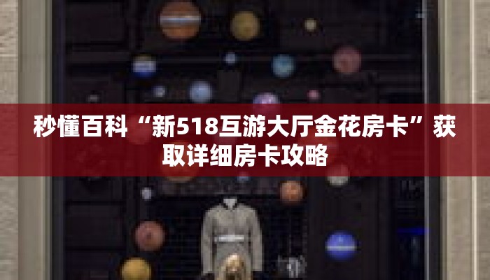 秒懂百科“新518互游大厅金花房卡”获取详细房卡攻略