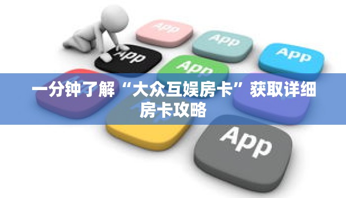 一分钟了解“大众互娱房卡”获取详细房卡攻略 一分钟了解“大众互娱房卡”获取详细房卡攻略