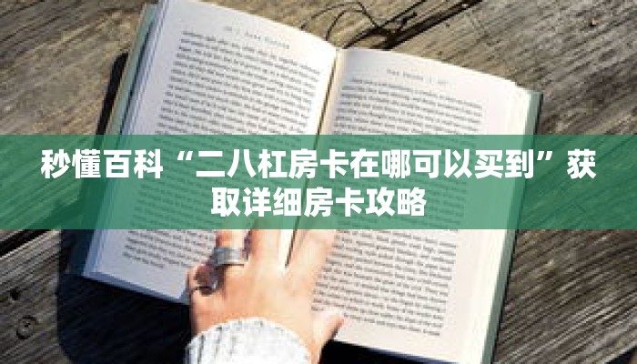 秒懂百科“二八杠房卡在哪可以买到”获取详细房卡攻略
