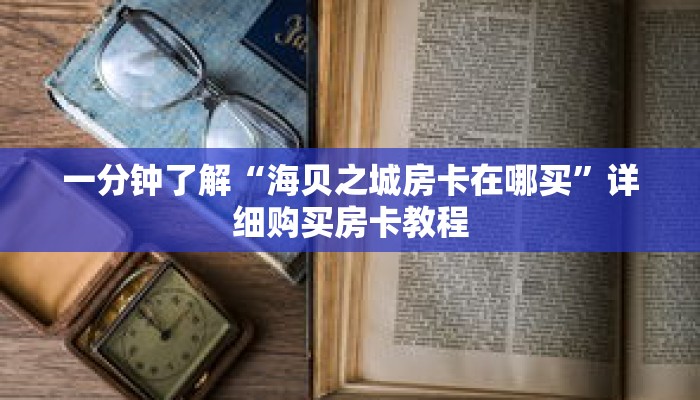 一分钟了解“海贝之城房卡在哪买”详细购买房卡教程