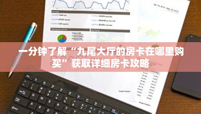 一分钟了解“九尾大厅的房卡在哪里购买”获取详细房卡攻略