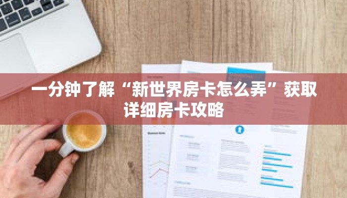 一分钟了解“新世界房卡怎么弄”获取详细房卡攻略