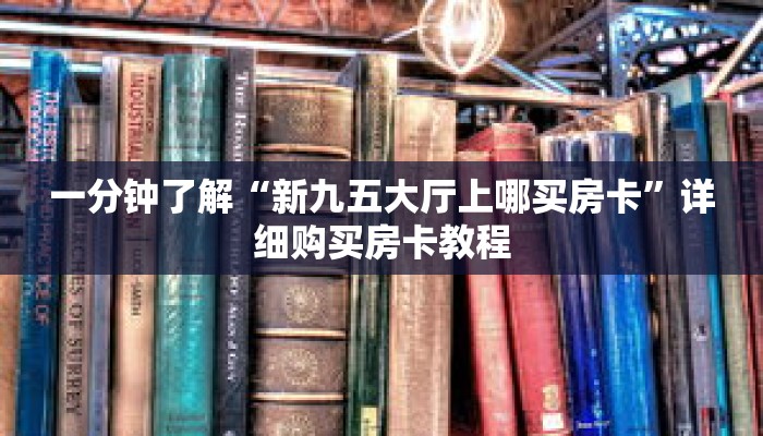 一分钟了解“新九五大厅上哪买房卡”详细购买房卡教程 一分钟了解“新九五大厅上哪买房卡”详细购买房卡教程