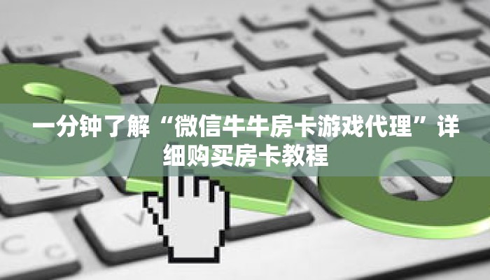 一分钟了解“微信牛牛房卡游戏代理”详细购买房卡教程 一分钟了解“微信牛牛房卡游戏代理”详细购买房卡教程