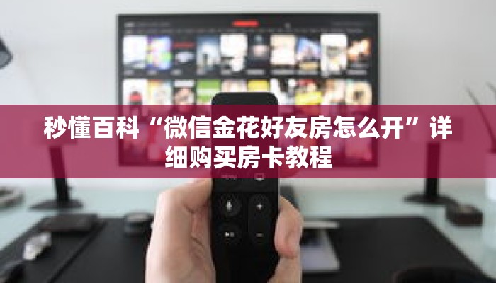 秒懂百科“微信金花好友房怎么开”详细购买房卡教程 秒懂百科“微信金花好友房怎么开”详细购买房卡教程