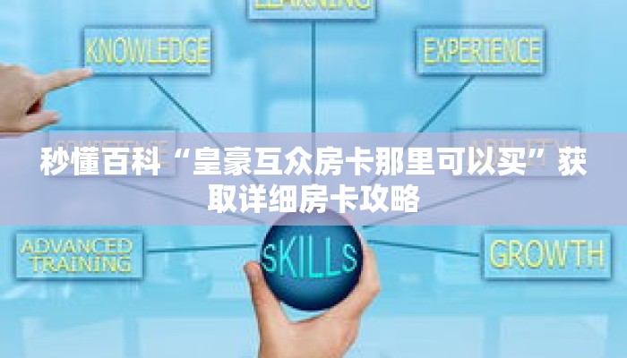 秒懂百科“皇豪互众房卡那里可以买”获取详细房卡攻略