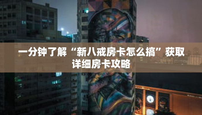 一分钟了解“新八戒房卡怎么搞”获取详细房卡攻略