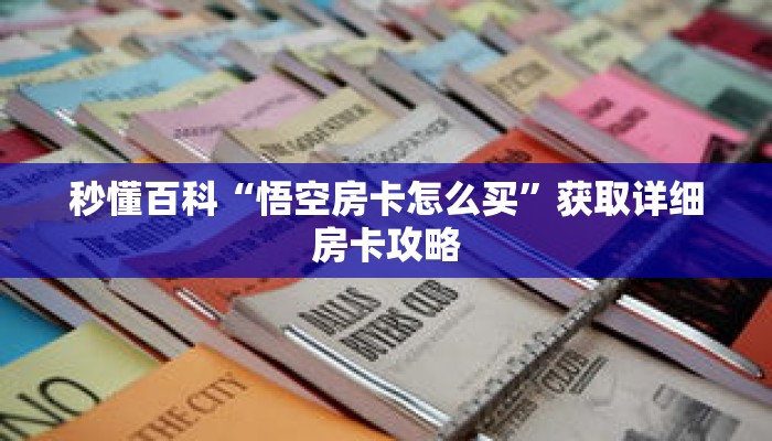 秒懂百科“悟空房卡怎么买”获取详细房卡攻略