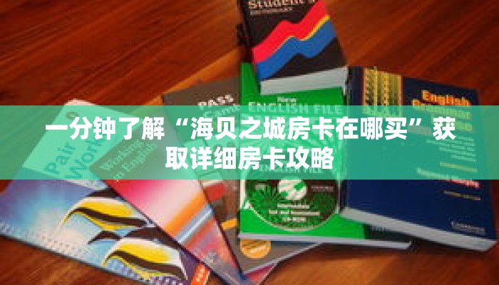 一分钟了解“海贝之城房卡在哪买”获取详细房卡攻略