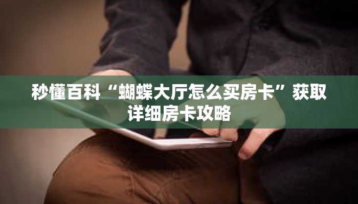 秒懂百科“蝴蝶大厅怎么买房卡”获取详细房卡攻略